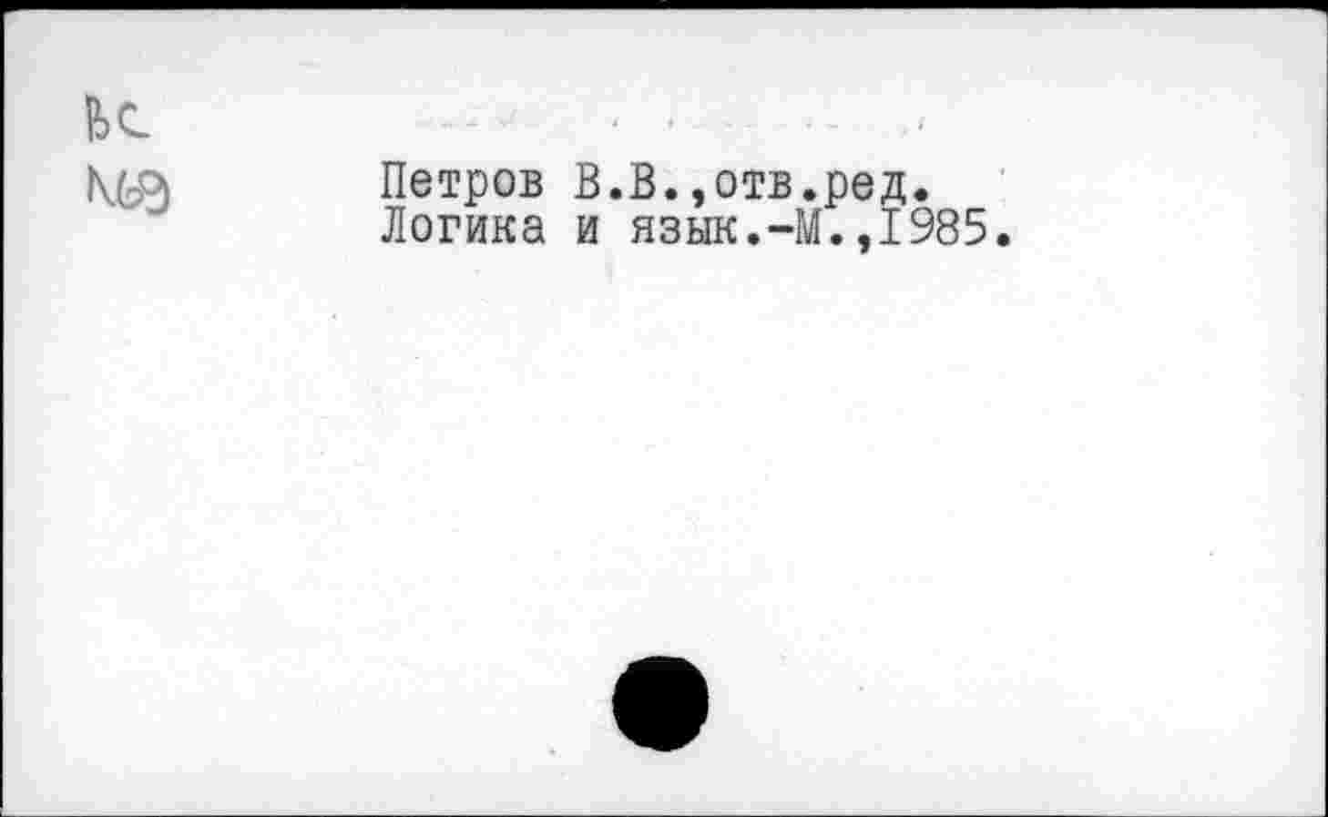 ﻿Петров В.В.,отв.ред.
Логика и язык.-М.,1985.